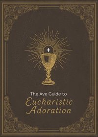 bokomslag The Ave Guide to Eucharistic Adoration