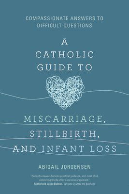 bokomslag A Catholic Guide to Miscarriage, Stillbirth, and Infant Loss: Compassionate Answers to Difficult Questions