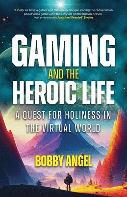 bokomslag Gaming and the Heroic Life: A Quest for Holiness in the Virtual World