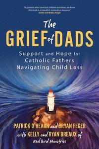 bokomslag The Grief of Dads: Support and Hope for Catholic Fathers Navigating Child Loss