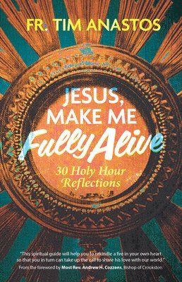 bokomslag Jesus, Make Me Fully Alive: 30 Holy Hour Reflections