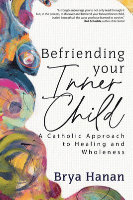 bokomslag Befriending Your Inner Child: A Catholic Approach to Healing and Wholeness