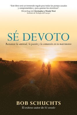 Sé Devoto: Restaurar La Amistad, La Pasión Y La Comunión En Tu Matrimonio