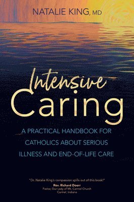 bokomslag Intensive Caring: A Practical Handbook for Catholics about Serious Illness and End-Of-Life Care