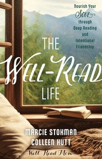 bokomslag The Well-Read Life: Nourish Your Soul Through Deep Reading and Intentional Friendship