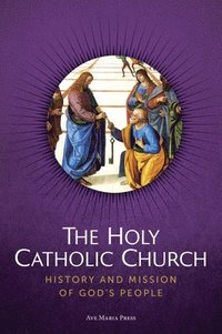 bokomslag The Holy Catholic Church: History and Mission of God's People