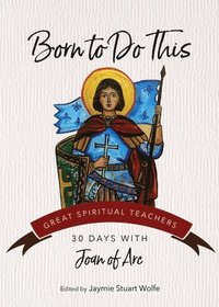 bokomslag Born to Do This: 30 Days with Joan of Arc