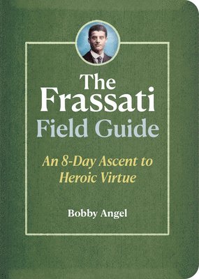 bokomslag The Frassati Field Guide: An 8-Day Ascent to Heroic Virtue