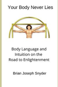 bokomslag Your Body Never Lies: Body Language and Intuition on the Road to Enlightenment