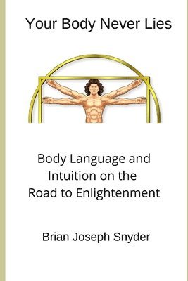 Your Body Never Lies: Body Language and Intuition on the Road to Enlightenment 1
