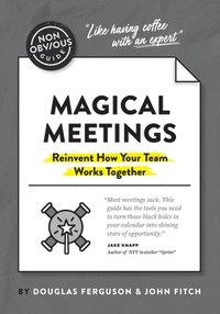 bokomslag The Non-Obvious Guide to Magical Meetings (Reinvent How Your Team Works Together)