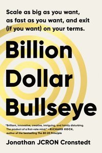 bokomslag Billion Dollar Bullseye: Scale as Big as You Want, as Fast as You Want, and Exit (If You Want) on Your Terms.