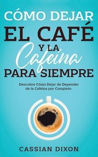 bokomslag Cmo Dejar el Caf y la Cafena para Siempre