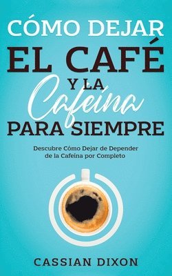 Cmo Dejar el Caf y la Cafena para Siempre 1