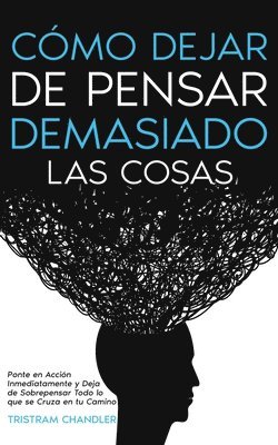 Cómo Dejar de Pensar Demasiado las Cosas 1