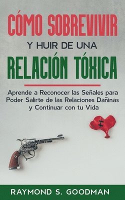 Raymond S Goodman, Raymond S. Goodman, Raymond  S. Goodman - Cómo Sobrevivir y Huir de una Relación Tóxica, Häftad