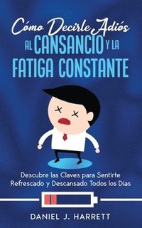 bokomslag Cómo Decirle Adiós al Cansancio y la Fatiga Constante: Descubre las Claves para Sentirte Refrescado y Descansado Todos los Días