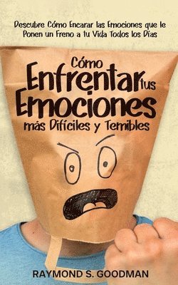 bokomslag Cómo Enfrentar tus Emociones más Difíciles y Temibles: Descubre Cómo Encarar las Emociones que le Ponen un Freno a tu Vida Todos los Días