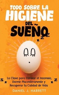 bokomslag Todo Sobre la Higiene del Sueño: La Clave para Eliminar el Insomnio, Dormir Placenteramente y Recuperar tu Calidad de Vida