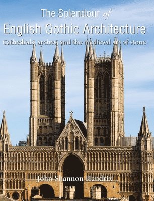 John Shannon Hendrix - Splendour Of English Gothic Architecture, Inbunden