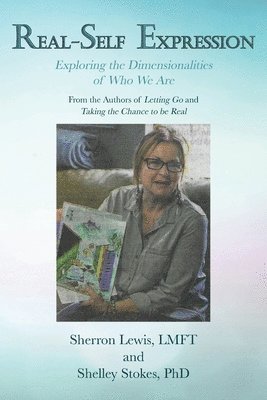 Real-Self Expression Exploring the Dimensionalities of Who We Are From the Authors of Letting Go and Taking the Chance to be Real 1