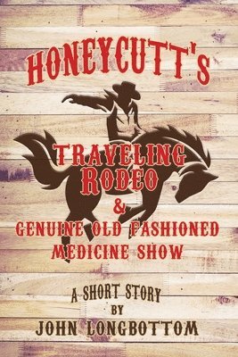 John Longbottom - Honeycutt's Traveling Rodeo and Genuine Old Fashioned Medicine Show, Häftad