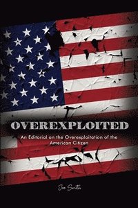 bokomslag Overexploited: An Editorial on the Overexploitation of the American Citizen