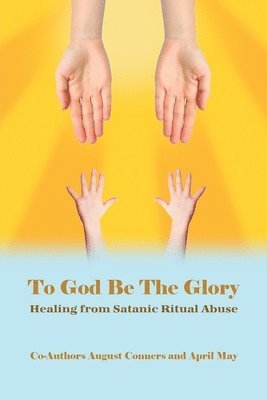 bokomslag To God Be the Glory: Healing from Satanic Ritual Abuse