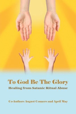 bokomslag To God Be the Glory: Healing from Satanic Ritual Abuse