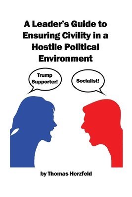 A Leader's Guide to Ensuring Civility in a Hostile Political Environment 1