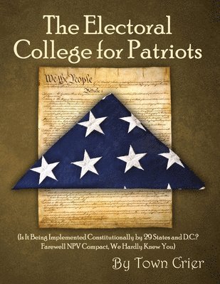 The Electoral College for Patriots: (Is It Being Implemented Constitutionally by 29 States and D.C.? Farewell NPV Compact, We Hardly Knew You) 1