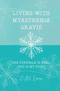 bokomslag Living with Myasthenia Gravis: The Struggle Is Real: This Is My Story