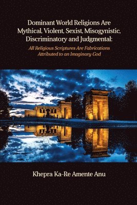 bokomslag Dominant World Religions Are Mythical, Violent, Sexist, Misogynistic, Discriminatory and Judgmental