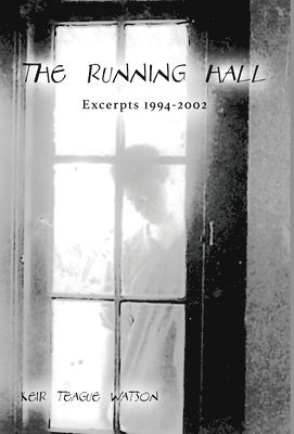 Keir Teague Watson - The Running Hall: Excerpts 1994-2002, Inbunden