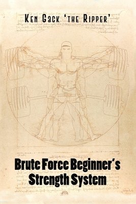 Ken Gack 'the Ripper' - Brute Force Beginner's Strength System, Häftad