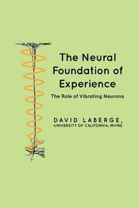 bokomslag The Neural Foundation of Experience: The Role of Vibrating Neurons