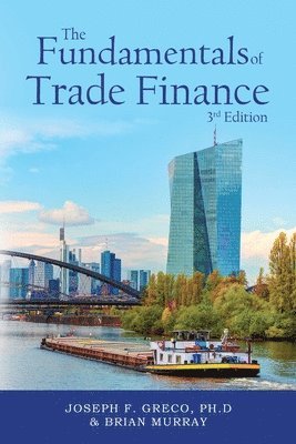 Ph D Joseph F Greco, Brian Murray, Ph. D. Joseph F. Greco, Ph. D Joseph F. Greco - Fundamentals of Trade Finance, 3rd Edition, Häftad