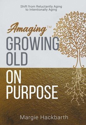 Margie Hackbarth - Amaging(TM) Growing Old On Purpose, Inbunden