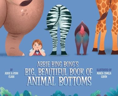 Ryan Clark, Addie Clark - Abbie Bing Bong's Big, Beautiful Book of Animal Bottoms, Inbunden