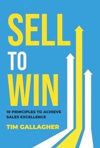 bokomslag Sell to Win: 10 Principles to Achieve Sales Excellence