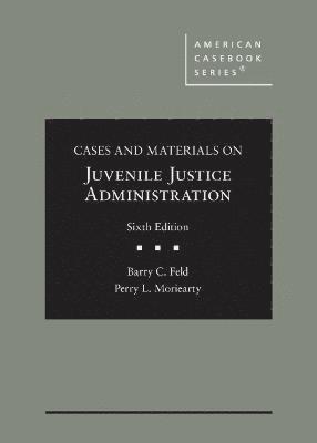 Barry C. Feld, Perry L. Moriearty - Cases and Materials on Juvenile Justice Administration, Inbunden
