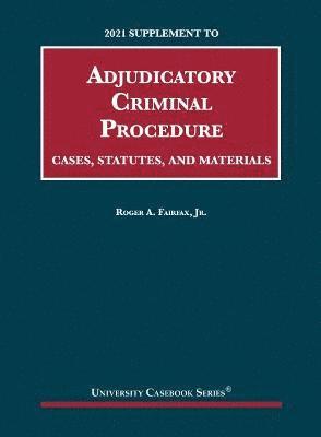 Adjudicatory Criminal Procedure, Cases, Statutes, and Materials, 2021 Supplement