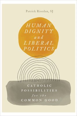 Patrick Riordan - Human Dignity and Liberal Politics, Häftad