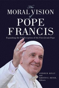 bokomslag The Moral Vision of Pope Francis