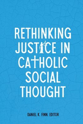 Daniel K. Finn - Rethinking Justice in Catholic Social Thought, Inbunden