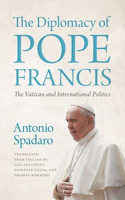 Antonio Spadaro - Diplomacy of Pope Francis, Inbunden
