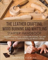 bokomslag The Leather Crafting, Wood Burning and Whittling Starter Handbook