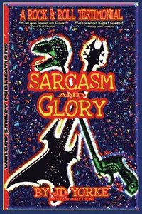 bokomslag Sarcasm and Glory: A Rock and Roll Testimonial