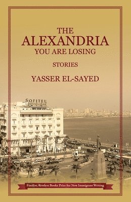 Yasser El-Sayed - The Alexandria You Are Losing, Häftad