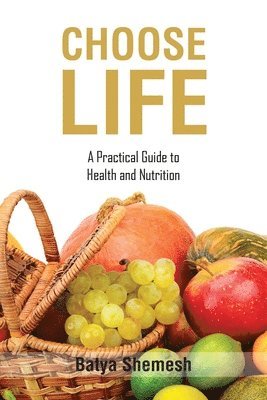 Choose Life: A Practical Guide to Health and Nutrition